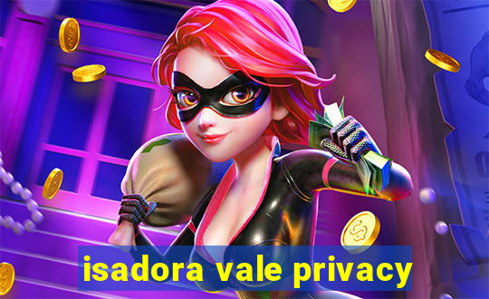 isadora vale privacy